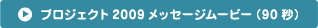 プロジェクト2009メッセージムービ−（90秒）