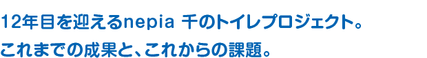 12年目を迎えるnepia 千のトイレプロジェクト。これまでの成果と、これからの課題。