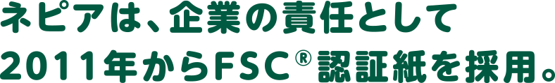 ネピアは、企業の責任として2011年からFSC®認証紙を採用。