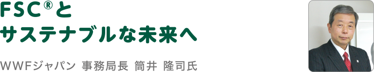 FSC®とサステナブルな未来へ WWFジャパン 事務局長 筒井 隆司氏