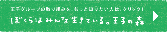 王子グループの取り組みを、もっと知りたい人は、クリック！　ぼくらはみんな生きている。王子の森