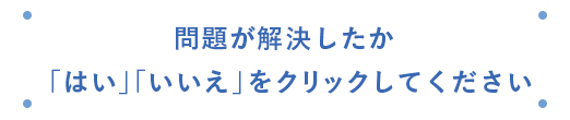 問題が解決したか「はい」「いいえ」をクリックしてください