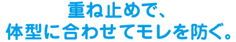重ね止めで、体型に合わせてモレを防ぐ